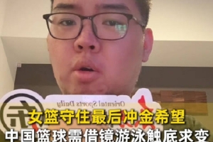 中国三人男女篮双双止步八强 媒体人发问：不该有人出来解释吗？